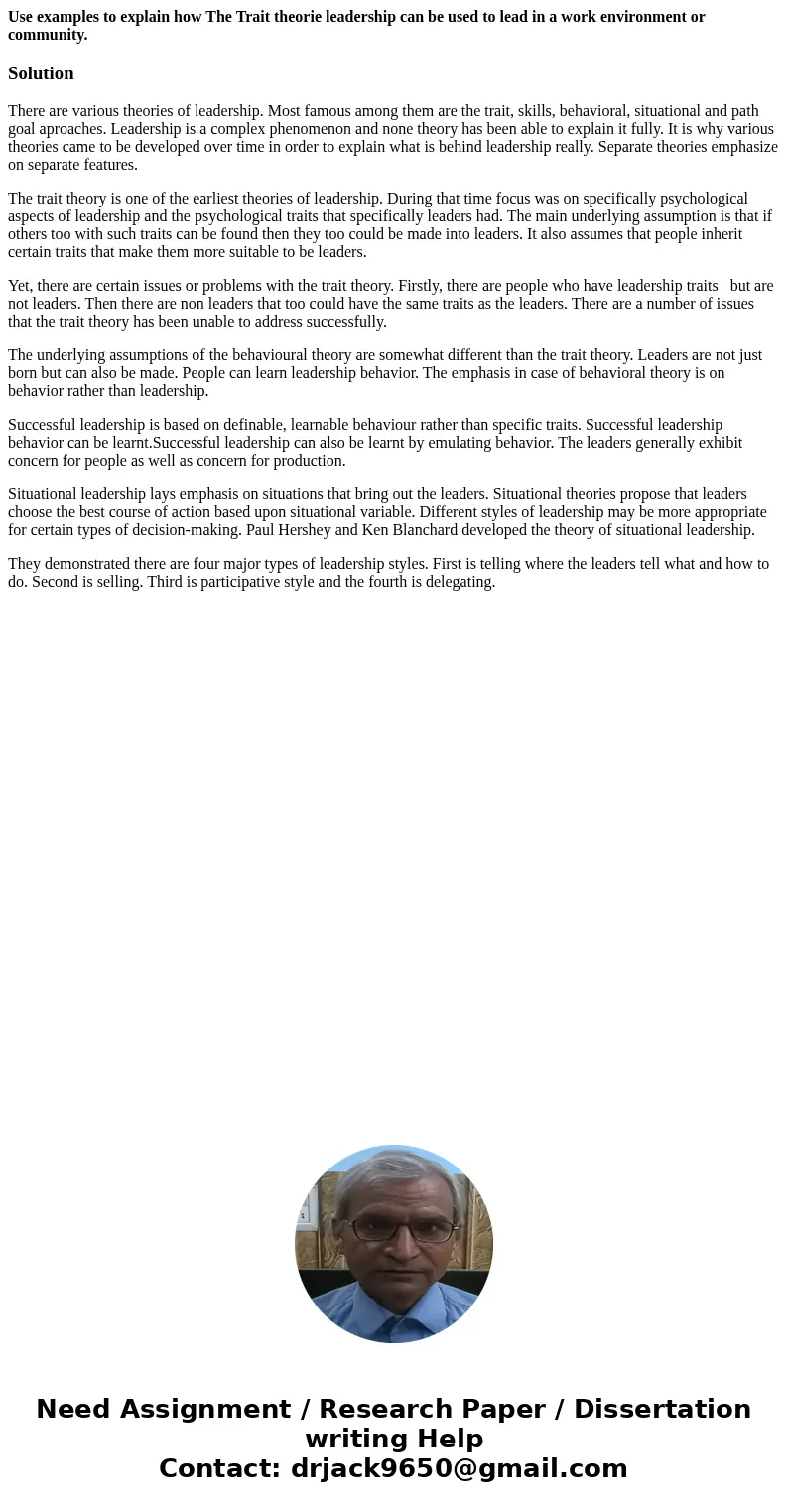 Use examples to explain how The Trait theorie leadership can be used to lead in a work environment or community.SolutionThere are various theories of leadership