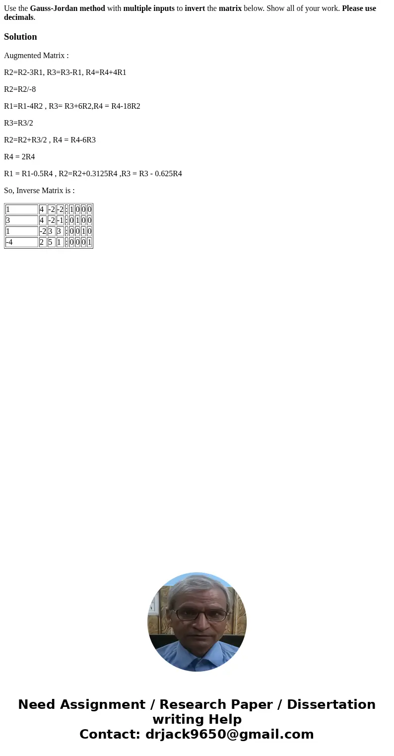 Use the Gauss-Jordan method with multiple inputs to invert the matrix below. Show all of your work. Please use decimals.SolutionAugmented Matrix : R2=R2-3R1, R3 Use the Gauss-Jordan method with multiple inputs to invert the matrix below. Show all of your work. Please use decimals.SolutionAugmented Matrix : R2=R2-3R1, R3