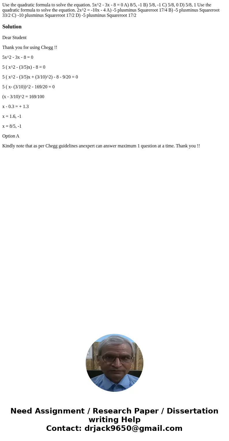  Use the quadratic formula to solve the equation. 5x^2 - 3x - 8 = 0 A) 8/5, -1 B) 5/8, -1 C) 5/8, 0 D) 5/8, 1 Use the quadratic formula to solve the equation. 2