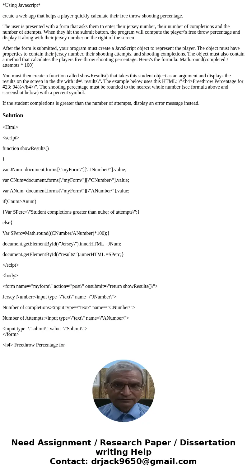 *Using Javascript* create a web app that helps a player quickly calculate their free throw shooting percentage. The user is presented with a form that asks them *Using Javascript* create a web app that helps a player quickly calculate their free throw shooting percentage. The user is presented with a form that asks them