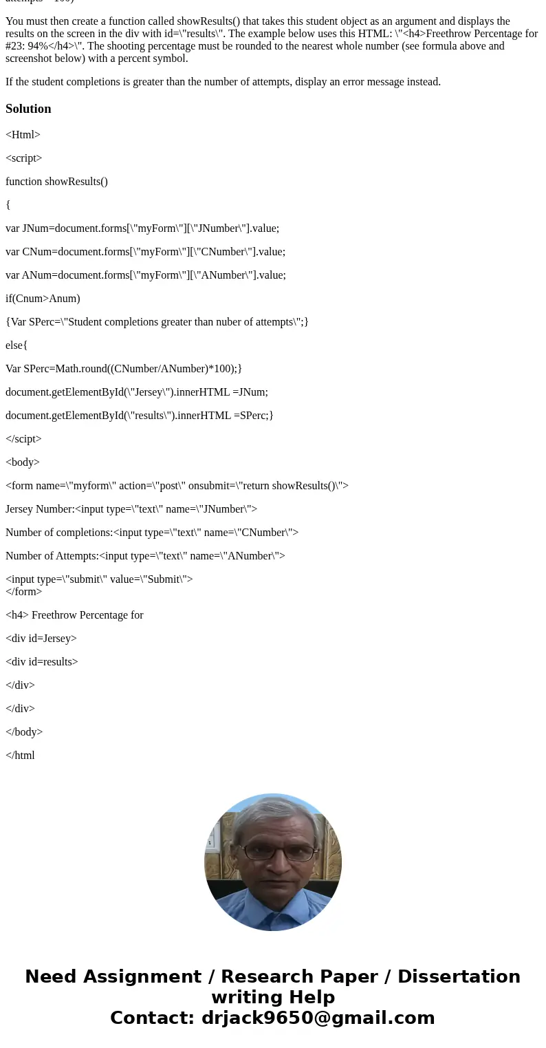*Using Javascript* create a web app that helps a player quickly calculate their free throw shooting percentage. The user is presented with a form that asks them *Using Javascript* create a web app that helps a player quickly calculate their free throw shooting percentage. The user is presented with a form that asks them