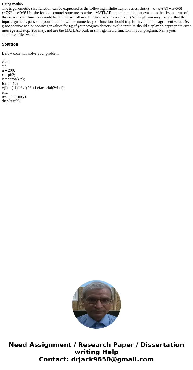 Using matlab The trigonometric sine function can be expressed as the following infinite Taylor series. sin(x) = x - x^3/3! + x^5/5! - x^7/7! + x^9/9! Use the fo Using matlab The trigonometric sine function can be expressed as the following infinite Taylor series. sin(x) = x - x^3/3! + x^5/5! - x^7/7! + x^9/9! Use the fo