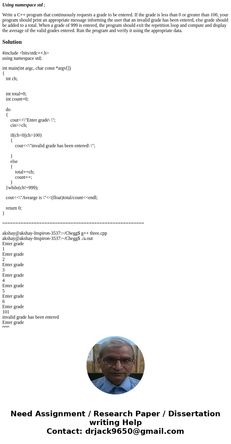 Using namespace std ; Write a C++ program that continuously requests a grade to be entered. If the grade is less than 0 or greater than 100, your program should Using namespace std ; Write a C++ program that continuously requests a grade to be entered. If the grade is less than 0 or greater than 100, your program should