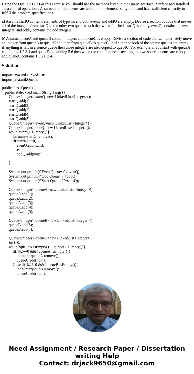 Using the Queue ADT: For this exercise you should use the methods listed in the QueueInterface interface and standard Java control operations. Assume all of the Using the Queue ADT: For this exercise you should use the methods listed in the QueueInterface interface and standard Java control operations. Assume all of the