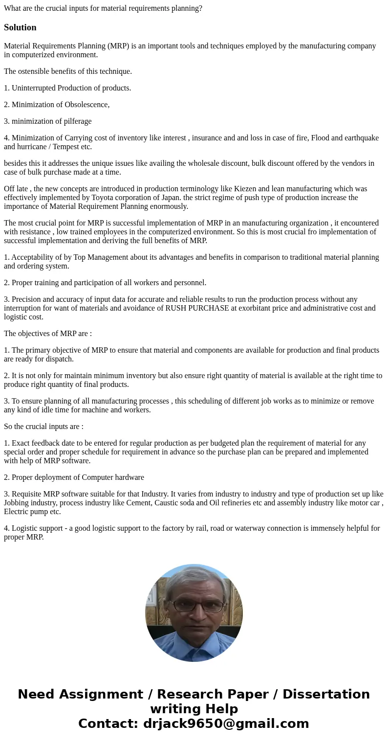 What are the crucial inputs for material requirements planning?SolutionMaterial Requirements Planning (MRP) is an important tools and techniques employed by the