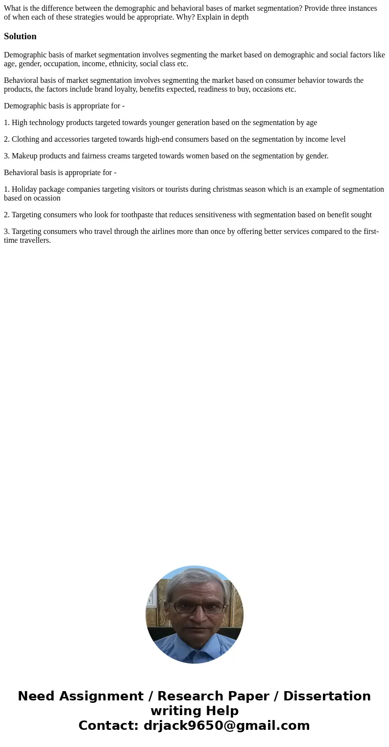 What is the difference between the demographic and behavioral bases of market segmentation? Provide three instances of when each of these strategies would be ap