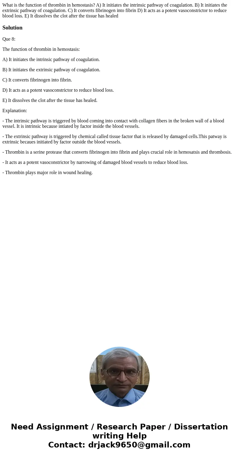  What is the function of thrombin in hemostasis? A) It initiates the intrinsic pathway of coagulation. B) It initiates the extrinsic pathway of coagulation. C) 