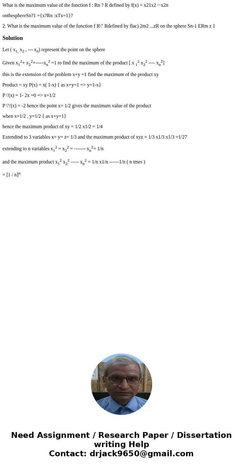 What is the maximum value of the function f : Rn ? R defined by f(x) = x21x2 ···x2n onthesphereSn?1 ={x?Rn :xTx=1}? 2. What is the maximum value of the function What is the maximum value of the function f : Rn ? R defined by f(x) = x21x2 ···x2n onthesphereSn?1 ={x?Rn :xTx=1}? 2. What is the maximum value of the function