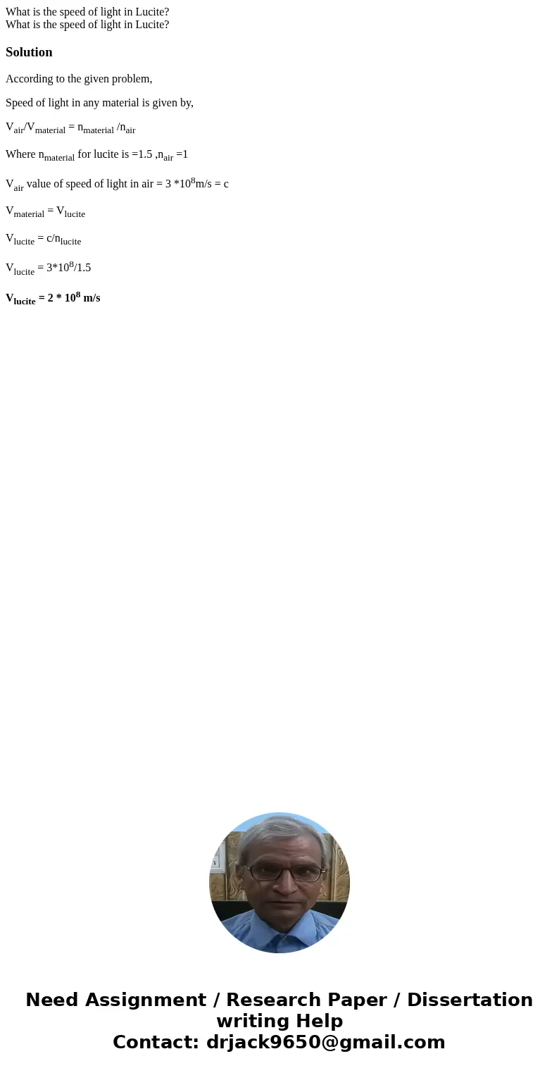 What is the speed of light in Lucite? What is the speed of light in Lucite?SolutionAccording to the given problem, Speed of light in any material is given by,   What is the speed of light in Lucite? What is the speed of light in Lucite?SolutionAccording to the given problem, Speed of light in any material is given by,