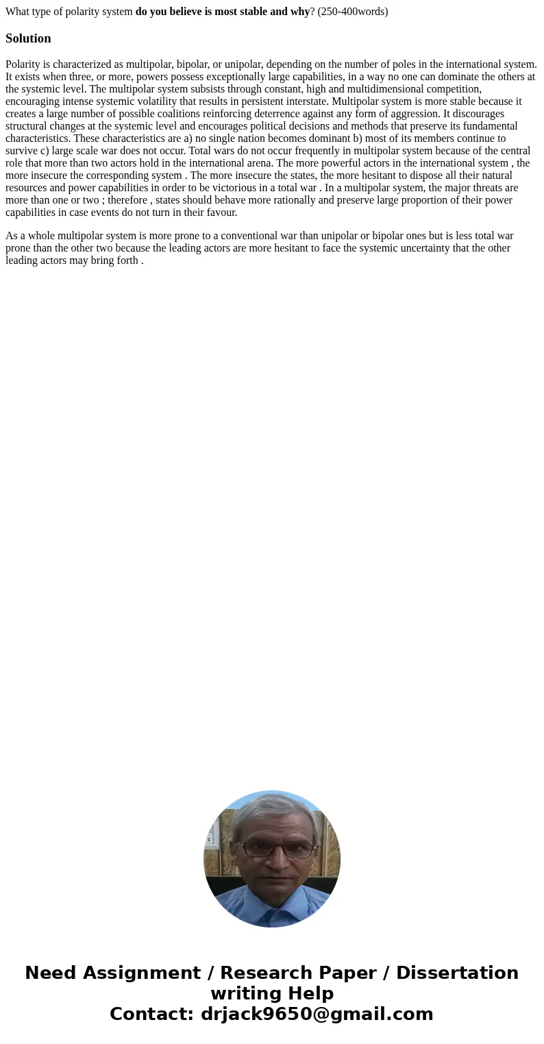What type of polarity system do you believe is most stable and why? (250-400words)SolutionPolarity is characterized as multipolar, bipolar, or unipolar, dependi What type of polarity system do you believe is most stable and why? (250-400words)SolutionPolarity is characterized as multipolar, bipolar, or unipolar, dependi