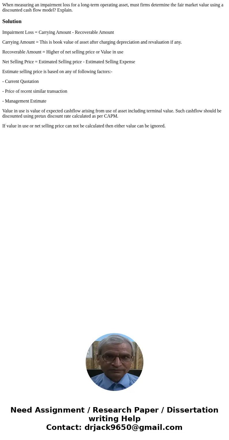 When measuring an impairment loss for a long-term operating asset, must firms determine the fair market value using a discounted cash flow model? Explain.Soluti When measuring an impairment loss for a long-term operating asset, must firms determine the fair market value using a discounted cash flow model? Explain.Soluti