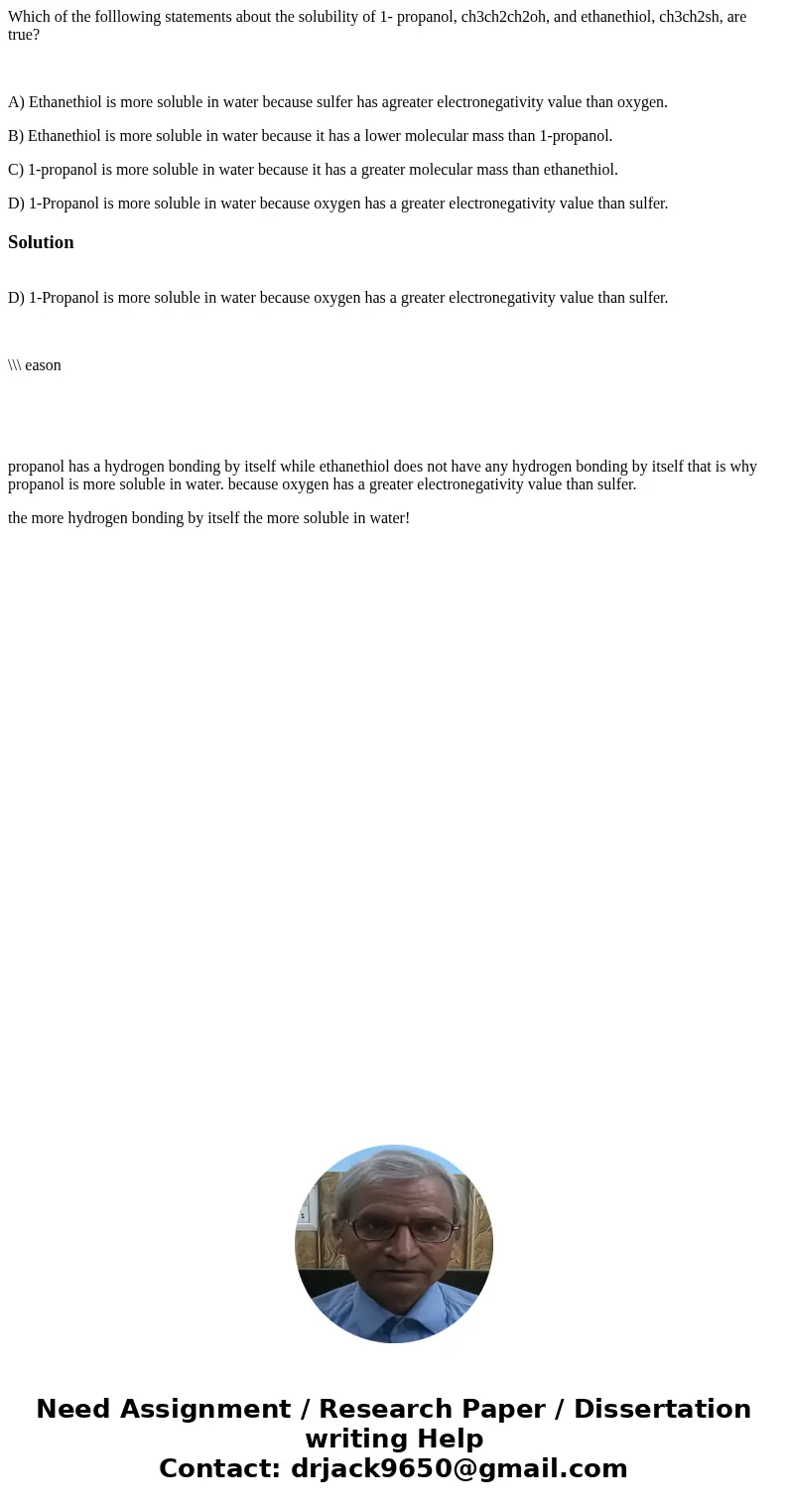Which of the folllowing statements about the solubility of 1- propanol, ch3ch2ch2oh, and ethanethiol, ch3ch2sh, are true? A) Ethanethiol is more soluble in wate Which of the folllowing statements about the solubility of 1- propanol, ch3ch2ch2oh, and ethanethiol, ch3ch2sh, are true? A) Ethanethiol is more soluble in wate