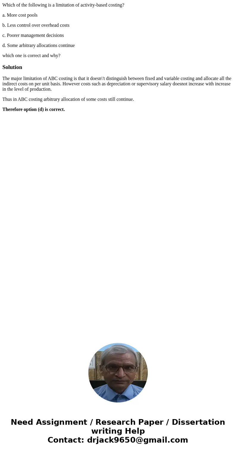 Which of the following is a limitation of activity-based costing? a. More cost pools b. Less control over overhead costs c. Poorer management decisions d. Some 