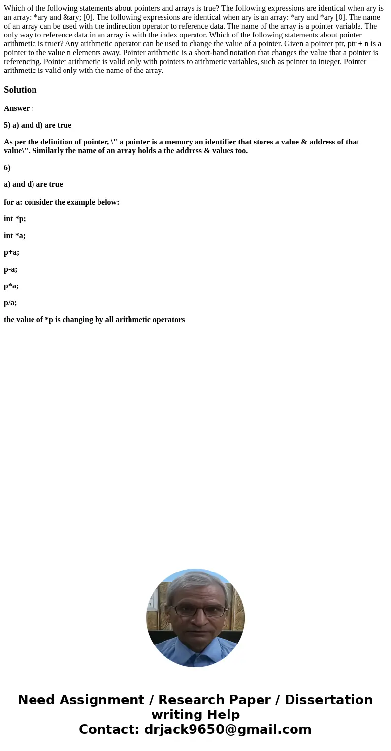  Which of the following statements about pointers and arrays is true? The following expressions are identical when ary is an array: *ary and &ary; [0]. The 