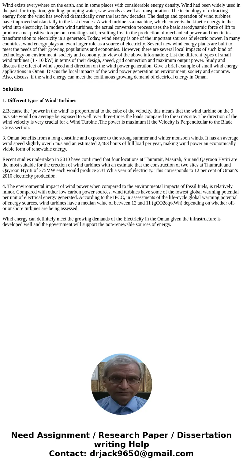 Wind exists everywhere on the earth, and in some places with considerable energy density. Wind had been widely used in the past, for irrigation, grinding, pump  Wind exists everywhere on the earth, and in some places with considerable energy density. Wind had been widely used in the past, for irrigation, grinding, pump