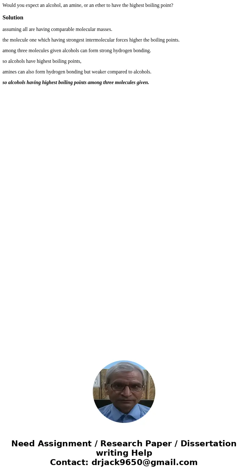 Would you expect an alcohol, an amine, or an ether to have the highest boiling point?Solutionassuming all are having comparable molecular masses. the molecule o Would you expect an alcohol, an amine, or an ether to have the highest boiling point?Solutionassuming all are having comparable molecular masses. the molecule o