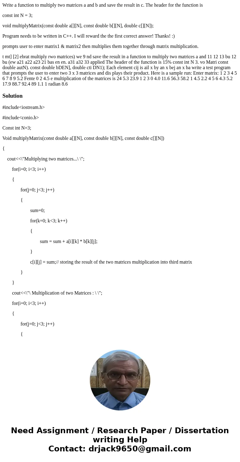 Write a function to multiply two matrices a and b and save the result in c. The header for the function is const int N = 3; void multiplyMatrix(const double a[]