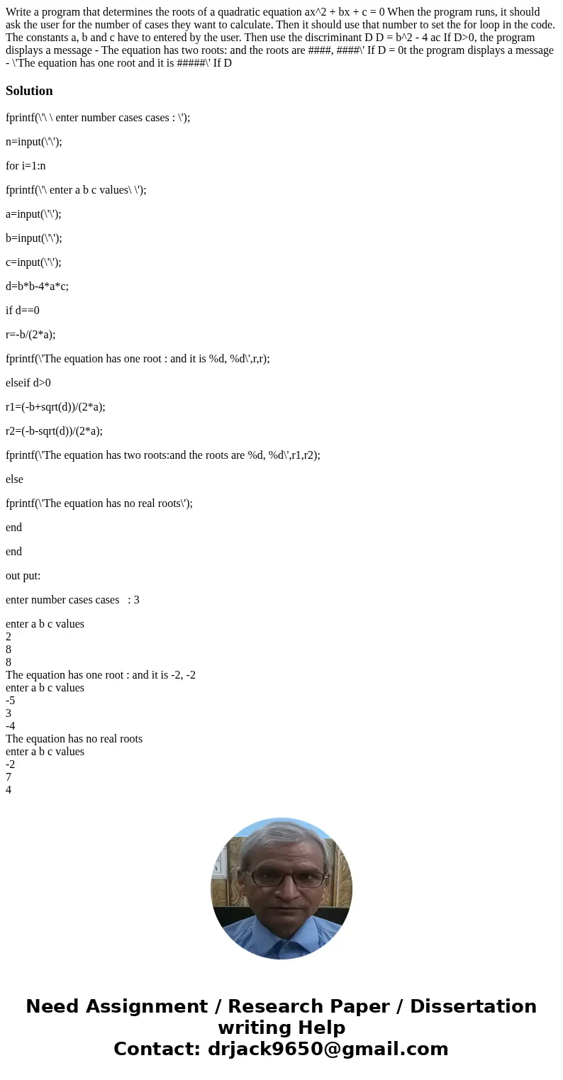 Write a program that determines the roots of a quadratic equation ax^2 + bx + c = 0 When the program runs, it should ask the user for the number of cases they   Write a program that determines the roots of a quadratic equation ax^2 + bx + c = 0 When the program runs, it should ask the user for the number of cases they