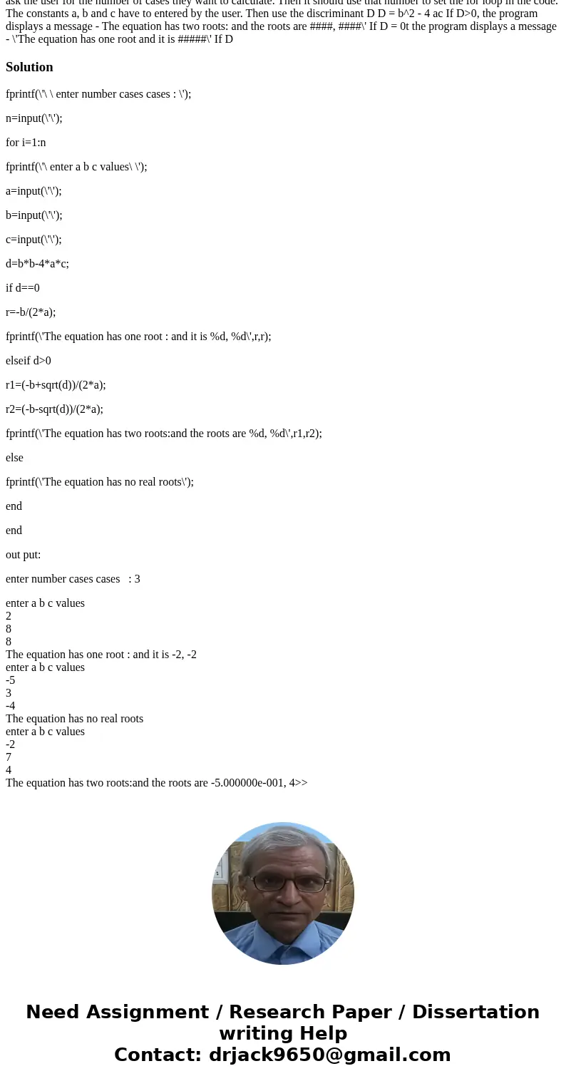 Write a program that determines the roots of a quadratic equation ax^2 + bx + c = 0 When the program runs, it should ask the user for the number of cases they   Write a program that determines the roots of a quadratic equation ax^2 + bx + c = 0 When the program runs, it should ask the user for the number of cases they