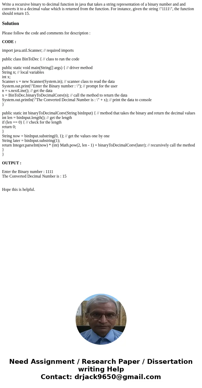 Write a recursive binary to decimal function in java that takes a string representation of a binary number and and converts it to a decimal value which is retur Write a recursive binary to decimal function in java that takes a string representation of a binary number and and converts it to a decimal value which is retur