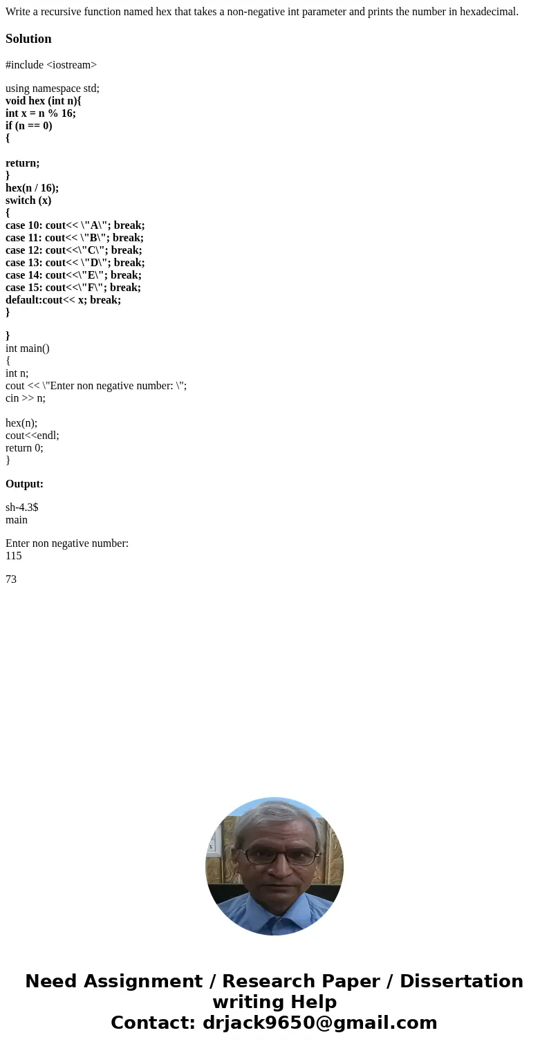 Write a recursive function named hex that takes a non-negative int parameter and prints the number in hexadecimal.Solution#include <iostream> using namesp Write a recursive function named hex that takes a non-negative int parameter and prints the number in hexadecimal.Solution#include <iostream> using namesp