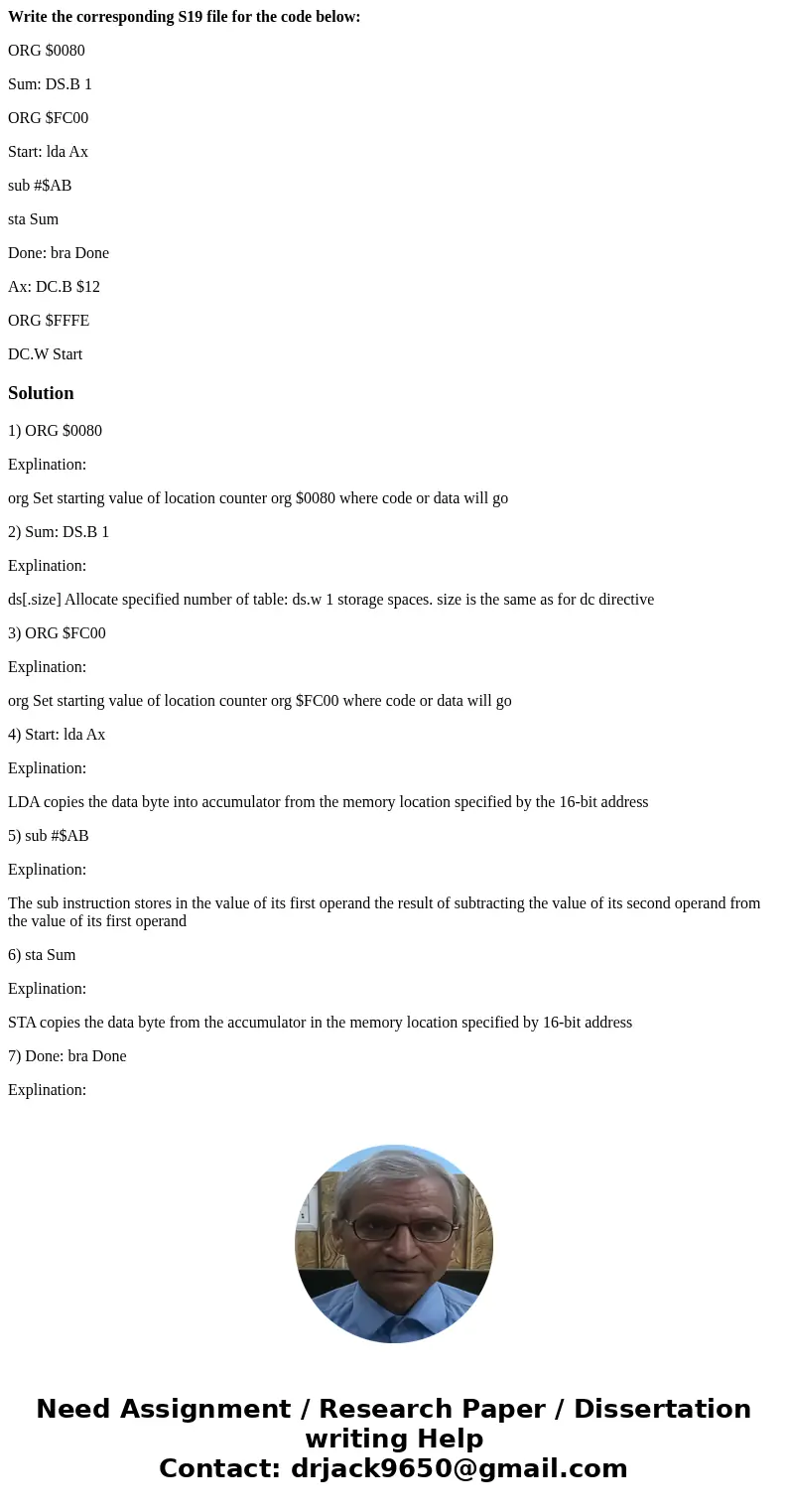 Write the corresponding S19 file for the code below: ORG $0080 Sum: DS.B 1 ORG $FC00 Start: lda Ax sub #$AB sta Sum Done: bra Done Ax: DC.B $12 ORG $FFFE DC.W S Write the corresponding S19 file for the code below: ORG $0080 Sum: DS.B 1 ORG $FC00 Start: lda Ax sub #$AB sta Sum Done: bra Done Ax: DC.B $12 ORG $FFFE DC.W S