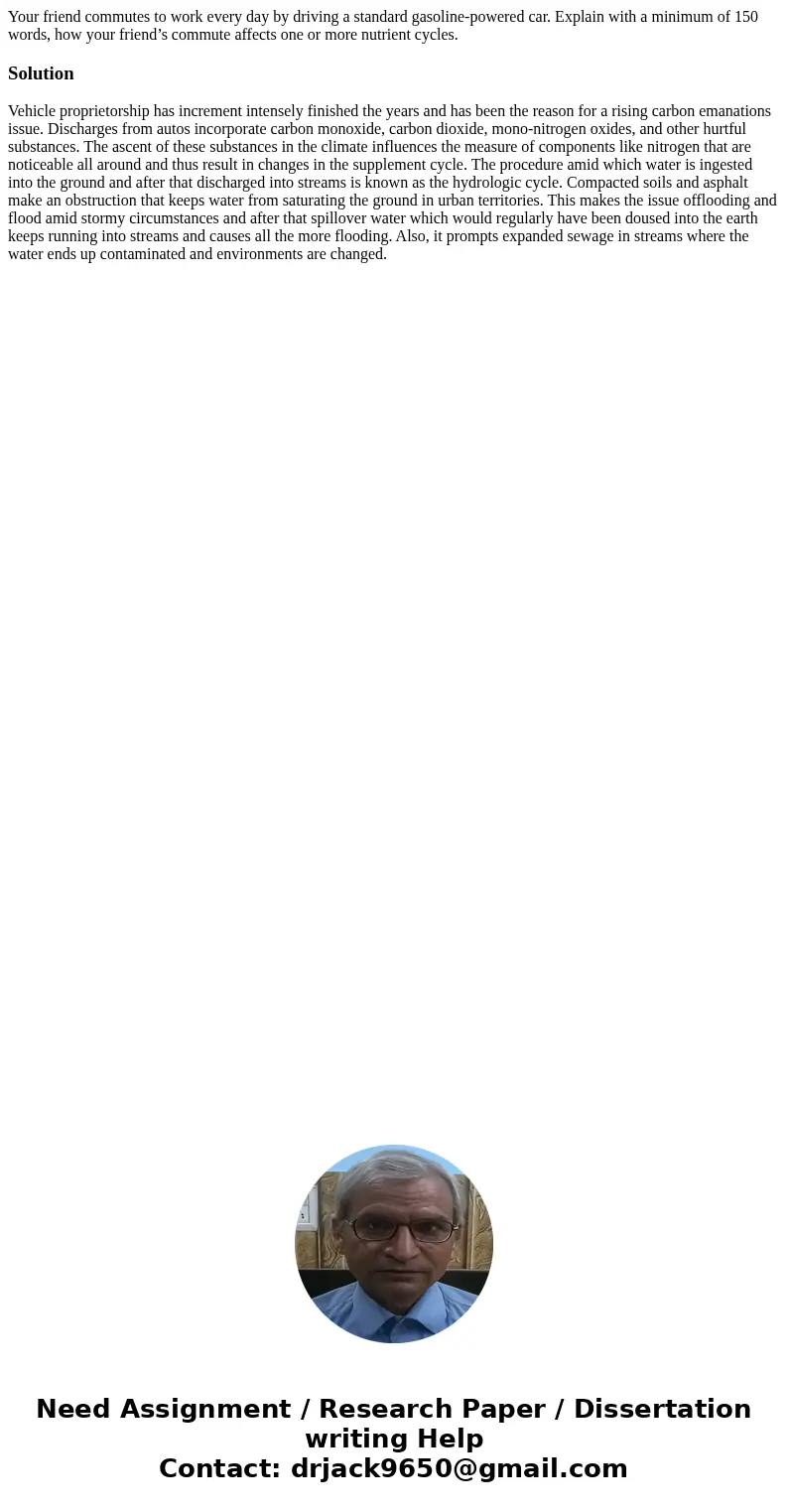 Your friend commutes to work every day by driving a standard gasoline-powered car. Explain with a minimum of 150 words, how your friend’s commute affects one or Your friend commutes to work every day by driving a standard gasoline-powered car. Explain with a minimum of 150 words, how your friend’s commute affects one or