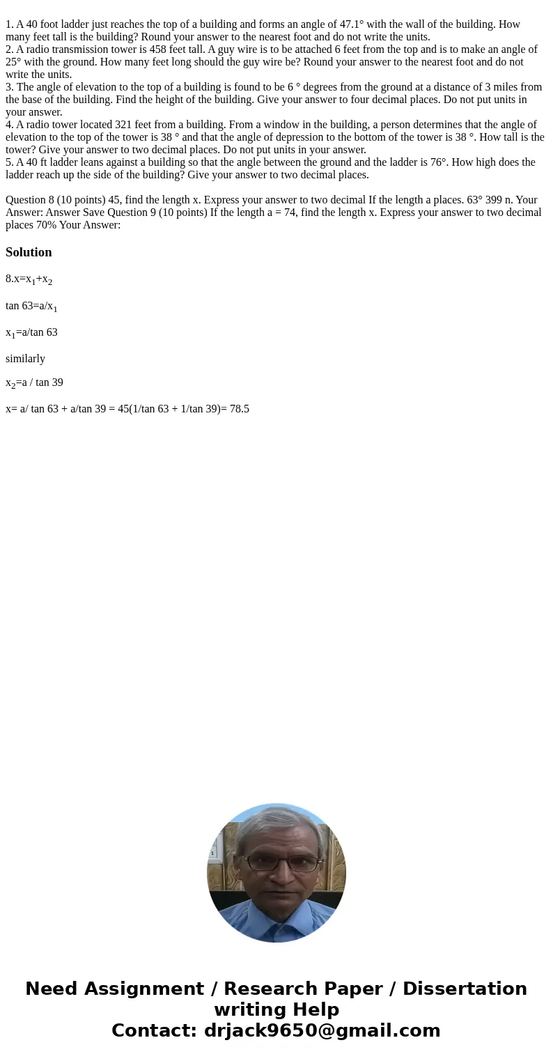 1. A 40 foot ladder just reaches the top of a building and forms an angle of 47.1° with the wall of the building. How many feet tall is the building? Round you  1. A 40 foot ladder just reaches the top of a building and forms an angle of 47.1° with the wall of the building. How many feet tall is the building? Round you