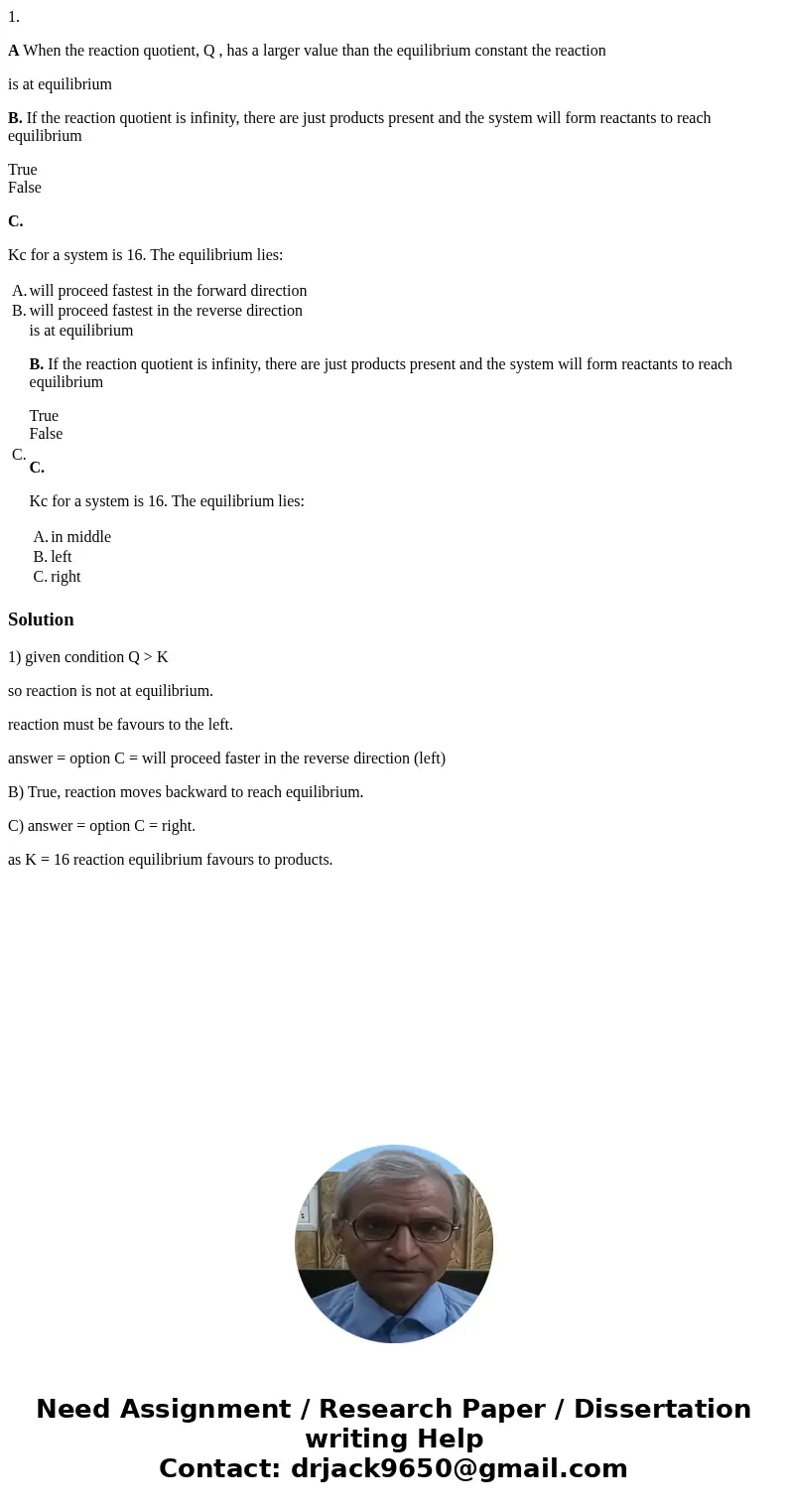 1. A When the reaction quotient, Q , has a larger value than the equilibrium constant the reaction is at equilibrium B. If the reaction quotient is infinity, th