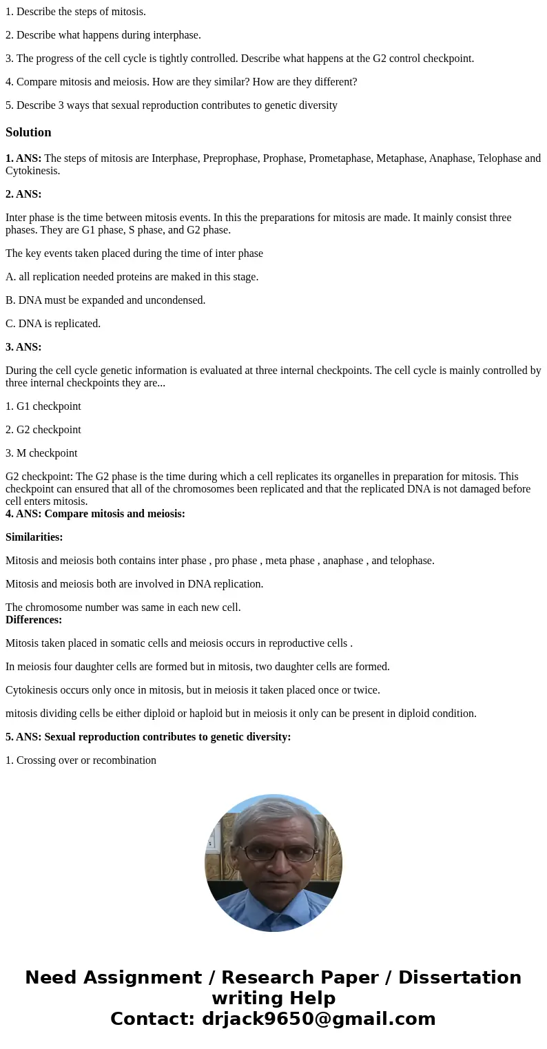 1. Describe the steps of mitosis. 2. Describe what happens during interphase. 3. The progress of the cell cycle is tightly controlled. Describe what happens at 