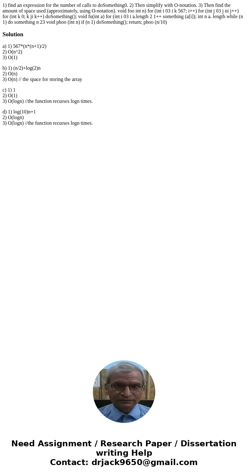  1) find an expression for the number of calls to doSomething0. 2) Then simplify with O-notation. 3) Then find the amount of space used (approximately, using O-