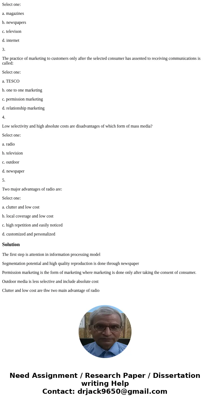 1. In the information processing model of communications, which is the first step? Select one: a. attention b. comprehension c. behavior d. exposure 2. Segmenta 1. In the information processing model of communications, which is the first step? Select one: a. attention b. comprehension c. behavior d. exposure 2. Segmenta