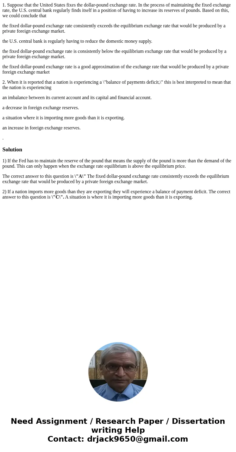 1. Suppose that the United States fixes the dollar-pound exchange rate. In the process of maintaining the fixed exchange rate, the U.S. central bank regularly f 1. Suppose that the United States fixes the dollar-pound exchange rate. In the process of maintaining the fixed exchange rate, the U.S. central bank regularly f