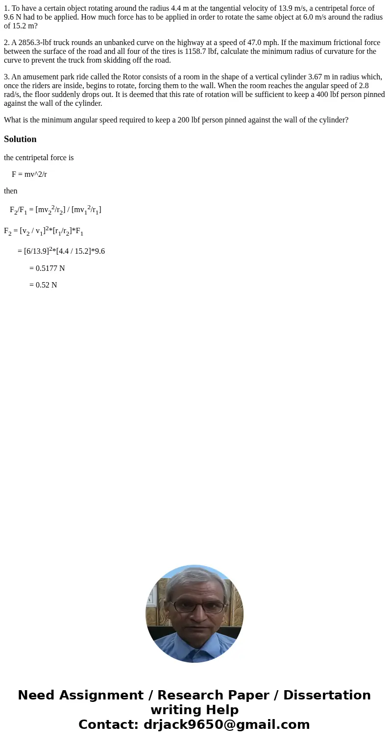 1. To have a certain object rotating around the radius 4.4 m at the tangential velocity of 13.9 m/s, a centripetal force of 9.6 N had to be applied. How much fo 1. To have a certain object rotating around the radius 4.4 m at the tangential velocity of 13.9 m/s, a centripetal force of 9.6 N had to be applied. How much fo