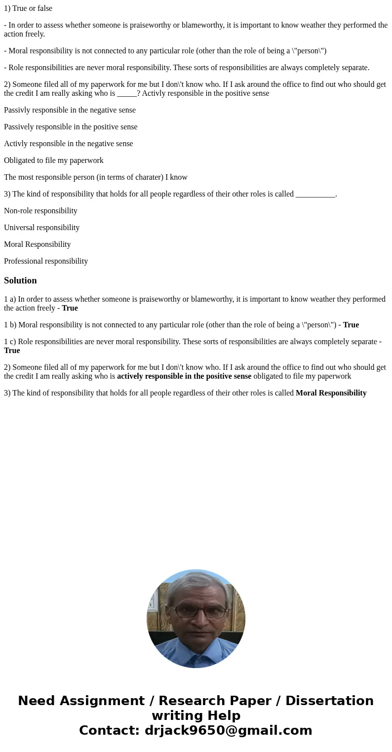 1) True or false - In order to assess whether someone is praiseworthy or blameworthy, it is important to know weather they performed the action freely. - Moral  1) True or false - In order to assess whether someone is praiseworthy or blameworthy, it is important to know weather they performed the action freely. - Moral