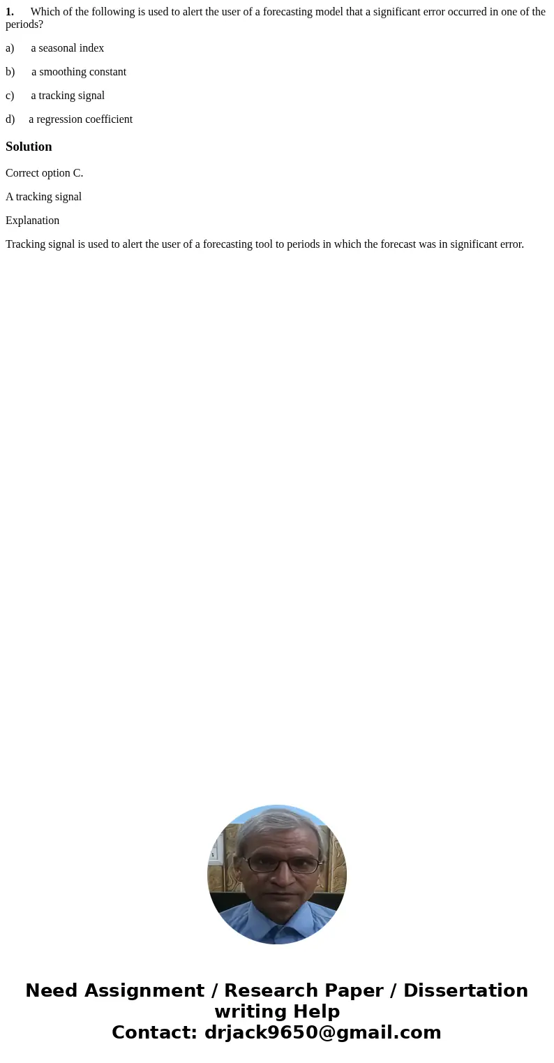  1. Which of the following is used to alert the user of a forecasting model that a significant error occurred in one of the periods? a) a seasonal index b) a sm