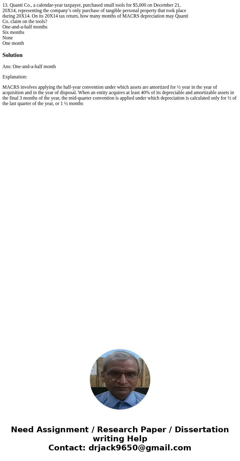 13. Quanti Co., a calendar-year taxpayer, purchased small tools for $5,000 on December 21, 20X14, representing the company’s only purchase of tangible personal 