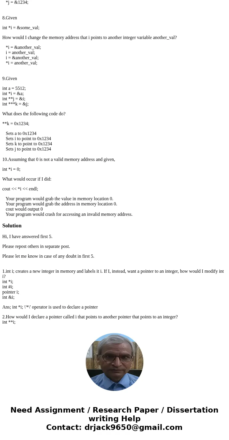 1.int i; creates a new integer in memory and labels it i. If I, instead, want a pointer to an integer, how would I modify int i? int *i; int #i; pointer i; int  1.int i; creates a new integer in memory and labels it i. If I, instead, want a pointer to an integer, how would I modify int i? int *i; int #i; pointer i; int