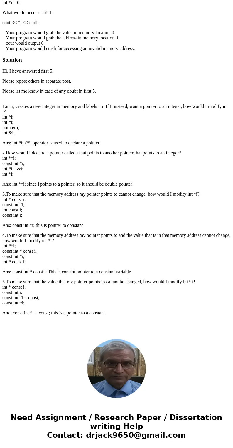 1.int i; creates a new integer in memory and labels it i. If I, instead, want a pointer to an integer, how would I modify int i? int *i; int #i; pointer i; int  1.int i; creates a new integer in memory and labels it i. If I, instead, want a pointer to an integer, how would I modify int i? int *i; int #i; pointer i; int