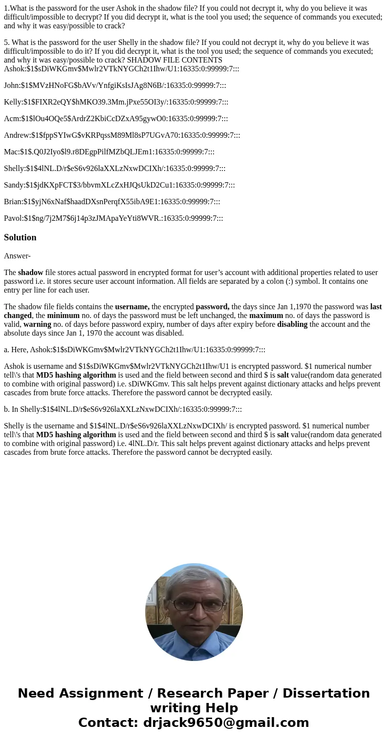 1.What is the password for the user Ashok in the shadow file? If you could not decrypt it, why do you believe it was difficult/impossible to decrypt? If you did 1.What is the password for the user Ashok in the shadow file? If you could not decrypt it, why do you believe it was difficult/impossible to decrypt? If you did