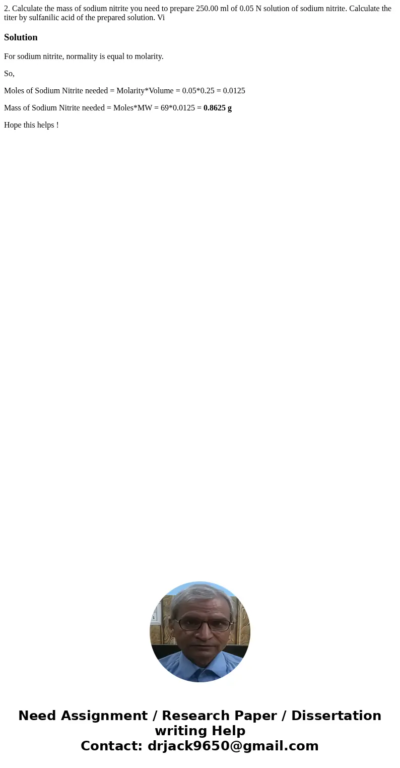 2. Calculate the mass of sodium nitrite you need to prepare 250.00 ml of 0.05 N solution of sodium nitrite. Calculate the titer by sulfanilic acid of the prepa  2. Calculate the mass of sodium nitrite you need to prepare 250.00 ml of 0.05 N solution of sodium nitrite. Calculate the titer by sulfanilic acid of the prepa