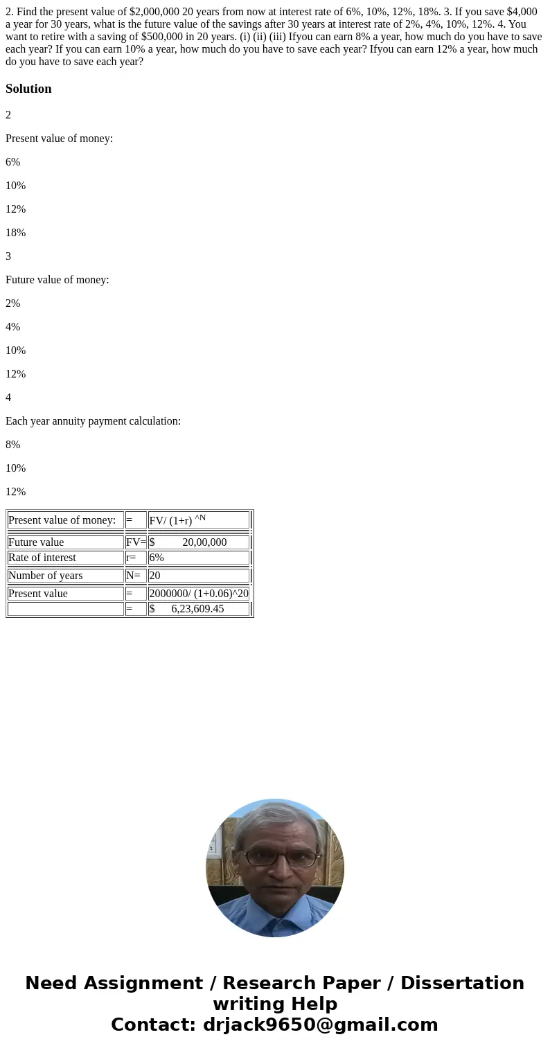  2. Find the present value of $2,000,000 20 years from now at interest rate of 6%, 10%, 12%, 18%. 3. If you save $4,000 a year for 30 years, what is the future 