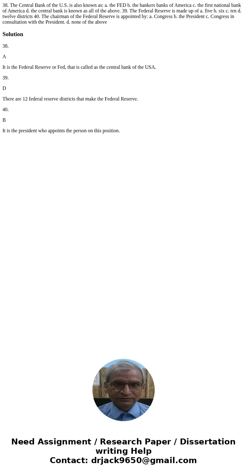  38. The Central Bank of the U.S. is also known as: a. the FED b. the bankers banks of America c. the first national bank of America d. the central bank is know