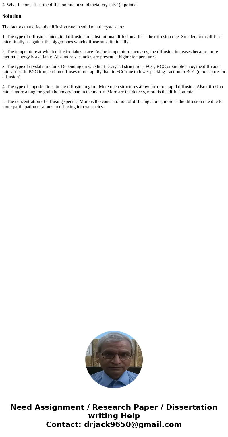  4. What factors affect the diffusion rate in solid metal crystals? (2 points) SolutionThe factors that affect the diffusion rate in solid metal crystals are: 1