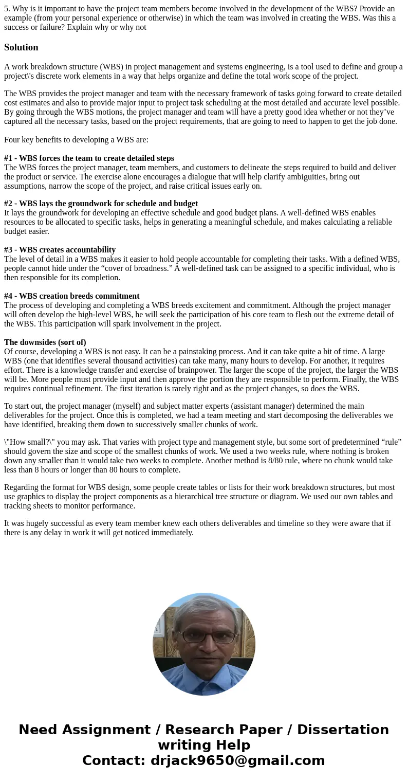 5. Why is it important to have the project team members become involved in the development of the WBS? Provide an example (from your personal experience or othe