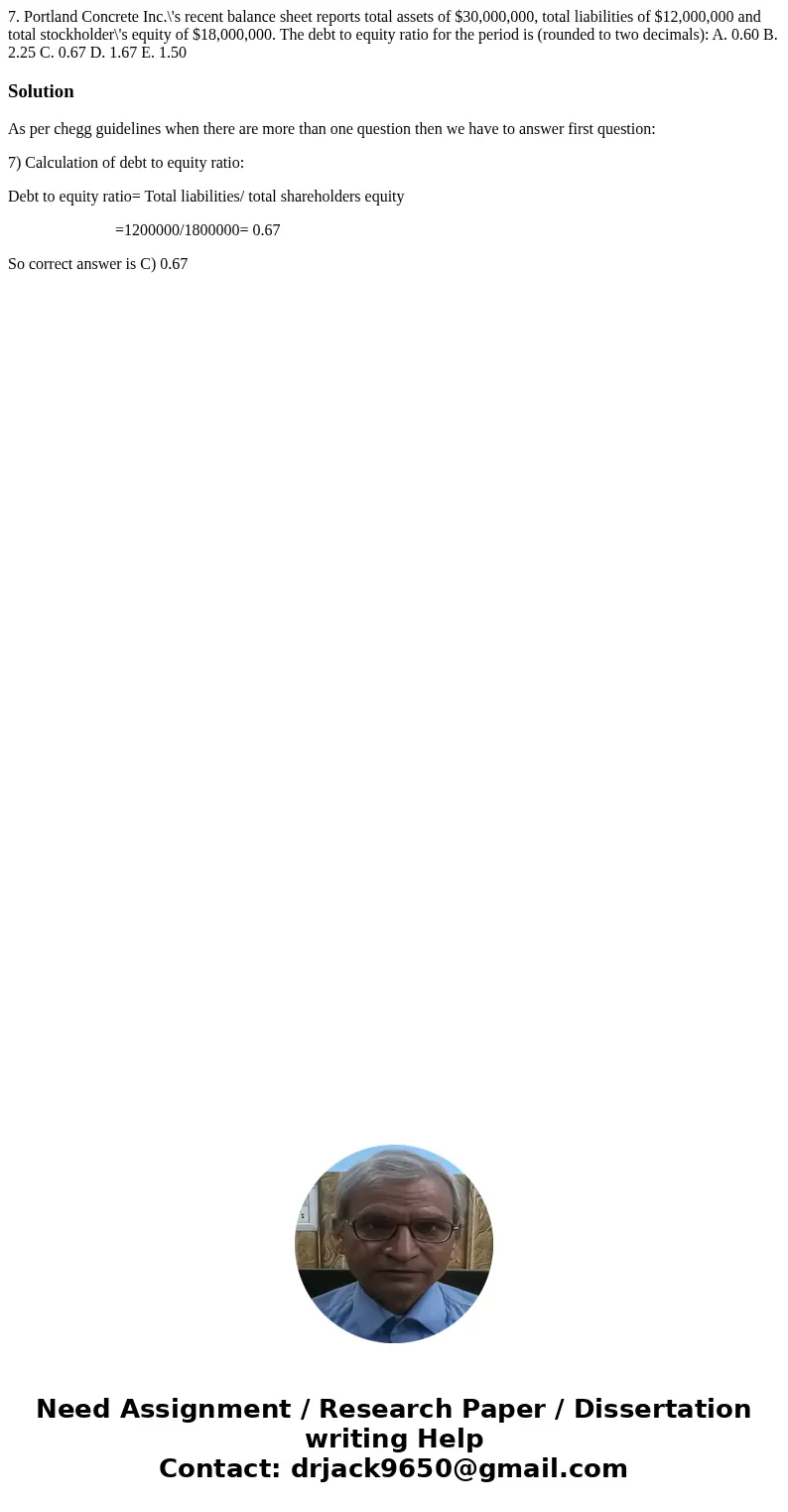  7. Portland Concrete Inc.\'s recent balance sheet reports total assets of $30,000,000, total liabilities of $12,000,000 and total stockholder\'s equity of $18,