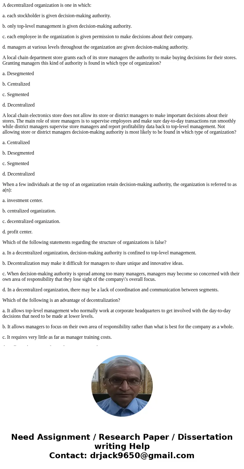 A decentralized organization is one in which: a. each stockholder is given decision-making authority. b. only top-level management is given decision-making auth A decentralized organization is one in which: a. each stockholder is given decision-making authority. b. only top-level management is given decision-making auth