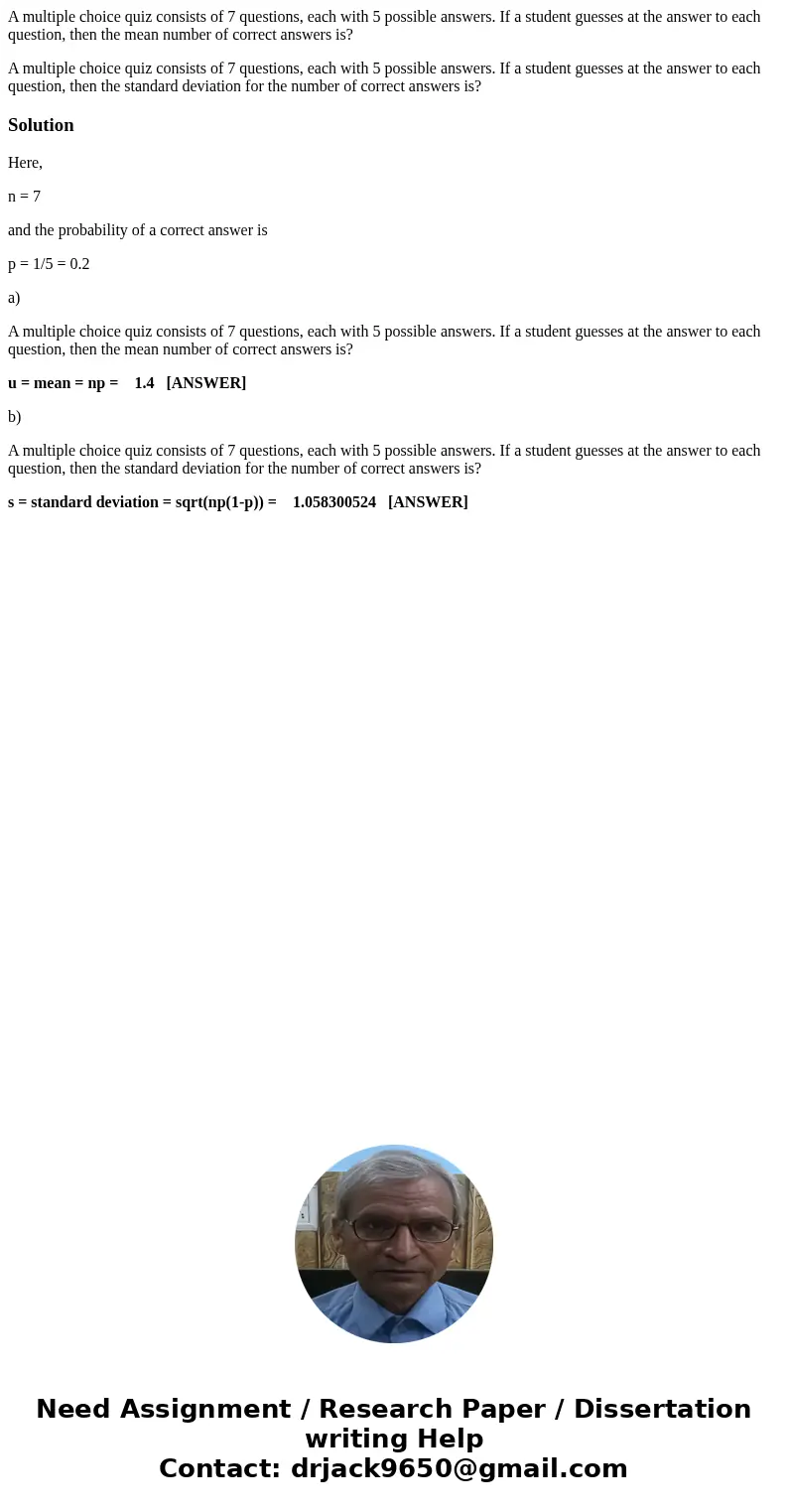 A multiple choice quiz consists of 7 questions, each with 5 possible answers. If a student guesses at the answer to each question, then the mean number of corre A multiple choice quiz consists of 7 questions, each with 5 possible answers. If a student guesses at the answer to each question, then the mean number of corre