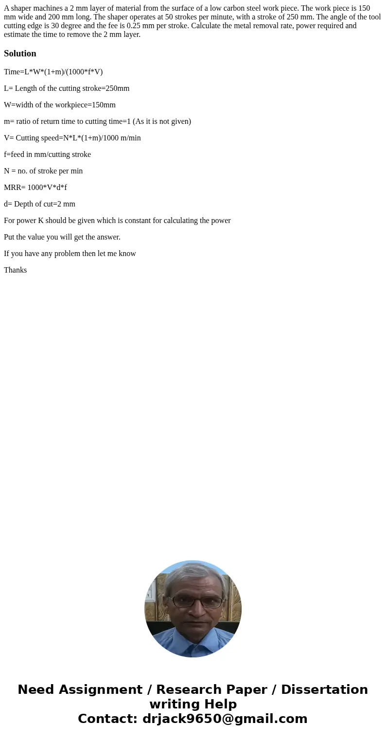  A shaper machines a 2 mm layer of material from the surface of a low carbon steel work piece. The work piece is 150 mm wide and 200 mm long. The shaper operate