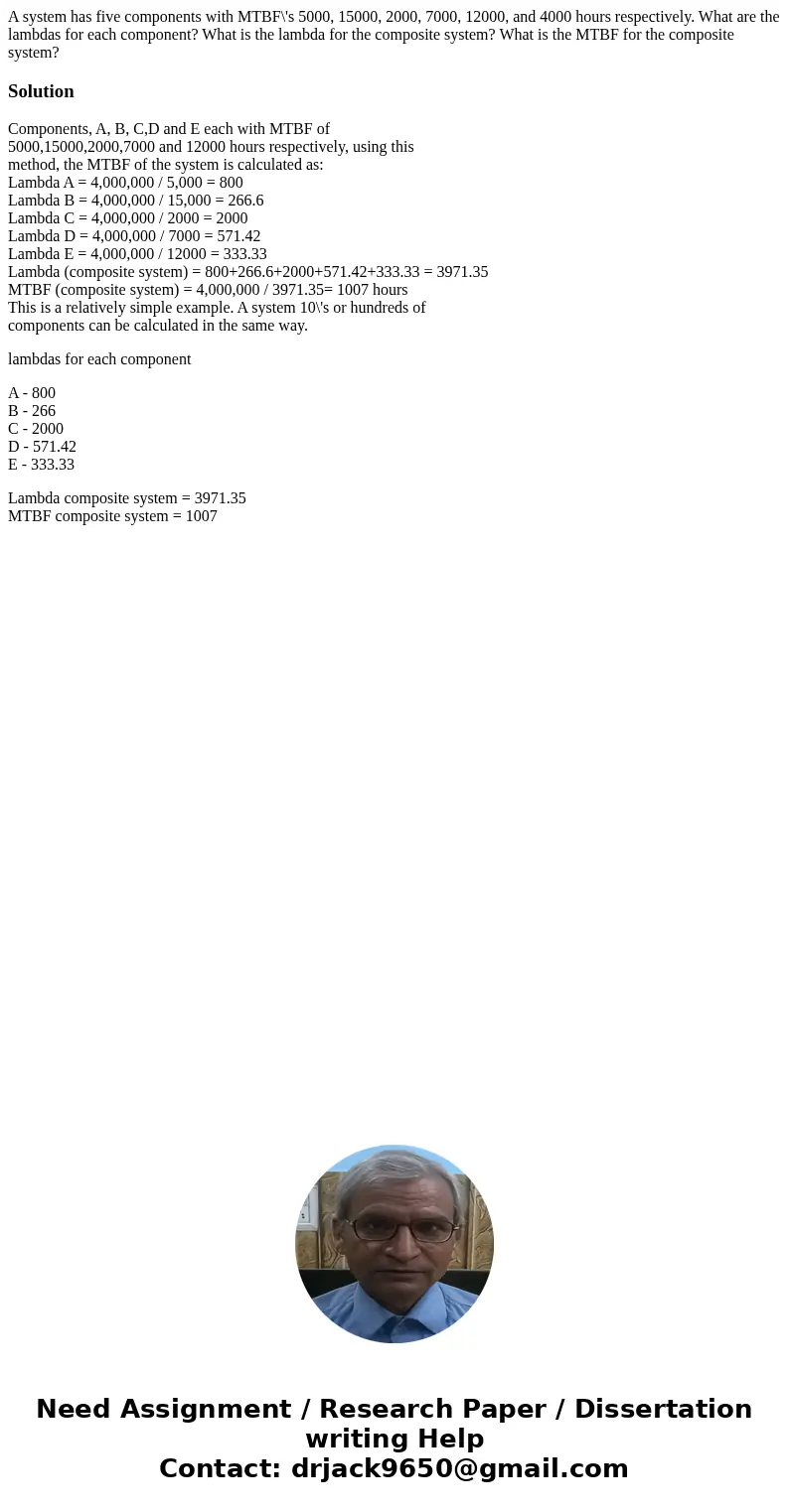 A system has five components with MTBF\'s 5000, 15000, 2000, 7000, 12000, and 4000 hours respectively. What are the lambdas for each component? What is the lamb